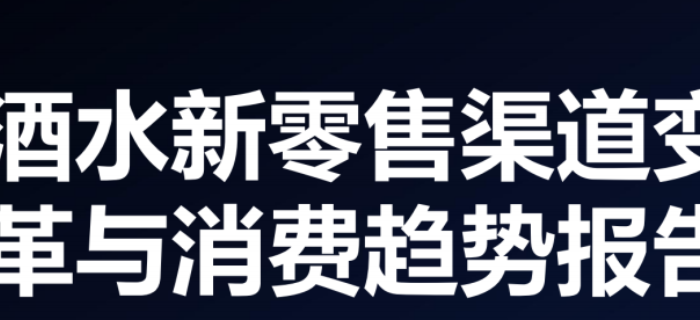 酒水行业新零售渠道变革与消费趋势报告
